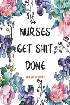 Paperback Weekly Planner Nurses Get Shit Done: Cute Planner For Nurses 12 Month Calendar Schedule Agenda Organizer Book