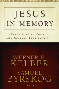 Jesus in Memory: Traditions in Oral and Scribal Perspectives