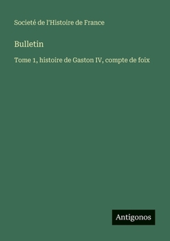 Paperback Bulletin: Tome 1, histoire de Gaston IV, compte de foix [French] Book