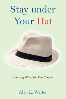Paperback Stay under Your Hat: Knowing What You Can Control Book