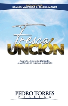 Fresca Unción: Cuando llega a tu corazon, lo ablanda, lo lubrica, lo hidrata (Spanish Edition)