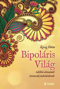 Paperback Bipoláris Világ: Túlélési Útmutató (Nemcsak)Mániásoknak [Hungarian] Book