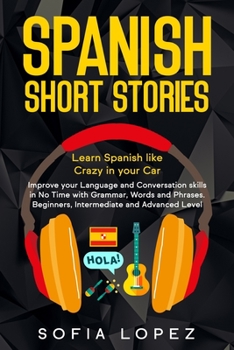 Paperback Spanish Short Stories: Learn Spanish like Crazy in your Car. Improve your Language and Conversation skills in No Time with Grammar, Words and Book