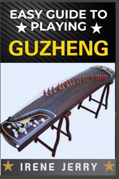 Paperback Easy Guide to Playing Guzheng: Mastering the Art of Guzheng: A Beginner's Path to Beautiful Music Book