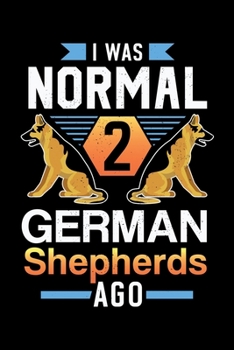 Paperback I Was Normal 2 German Shepherds Ago: Funny German Shepherd Dog Lined Notebook Journal Diary 6x9 Book
