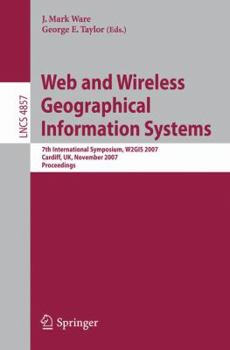 Paperback Web and Wireless Geographical Information Systems: 7th International Symposium, W2gis 2007, Cardiff, Uk, November 28-29, 2007, Proceedings Book