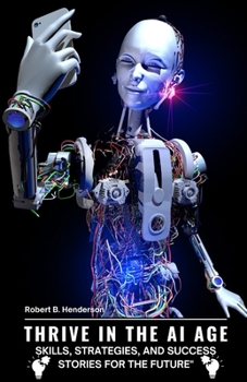 Paperback Thrive in the AI Age: Skills, Strategies, and Success Stories for the Future Book