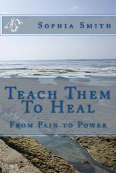 Paperback Teach Them To Heal: From Pain to Power Book