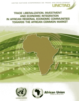 Paperback Trade Liberalization, Investment and Economic Integration in African Regional Economic Communities Towards the African Common Market Book