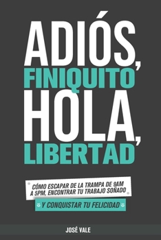 Paperback Adiós, Finiquito. Hola, Libertad: Cómo escapar de la trampa de 9am a 5pm, encontrar tu trabajo soñado y conquistar tu felicidad [Spanish] Book