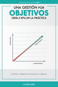 Paperback Una Gestión Por Objetivos: OKRs y KPIs En La Práctica: Controle y acelere los avances de tu negocio. [Spanish] Book