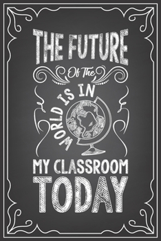 THE FUTURE OF MY CLASS IS IN MY CLASSROOM TODAY: journal or notebook with quote- Thank you gift for teachers, teachers appreciation, year end graduation Teacher Gifts Inspirational Quotes