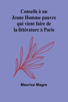 Conseils à un Jeune Homme pauvre qui vient faire de la littérature à Paris (French Edition)