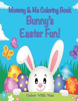 Color With Me! Mommy & Me Coloring Book: Bunny's Easter Fun!