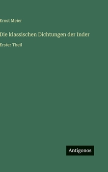 Die klassischen Dichtungen der Inder: Erster Theil (German Edition)