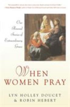 Paperback When Women Pray Our Personal Stories of Extraordinary Grace Book