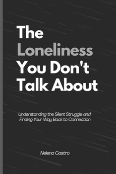 Paperback The Loneliness You Don't Talk About: (Understanding the Silent Struggle and Finding Your Way Back to Connection) Book