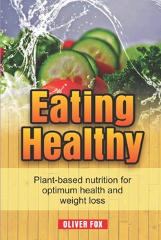 Paperback Eating Healthy: Plant Based Nutrition For Optimum Health And Weight Loss Book