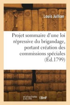 Paperback Projet sommaire d'une loi répressive du brigandage, portant création des commissions spéciales [French] Book