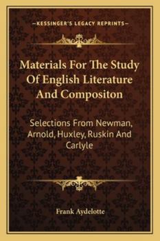 Paperback Materials For The Study Of English Literature And Compositon: Selections From Newman, Arnold, Huxley, Ruskin And Carlyle Book