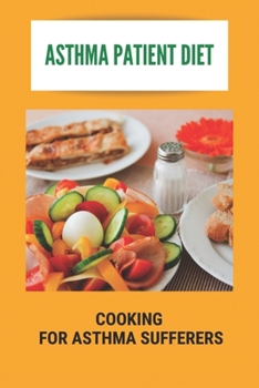 Paperback Asthma Patient Diet: Cooking For Asthma Sufferers: What An Asthmatic Patient Should Not Eat Book