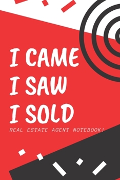 I Came I Saw I Sold - Real Estate Agent Notebook! : Lined Notebook, Realtor Journal - Funny Closing Gifts for Real Estate Agents Realtors Brokers and Coworkers (120 Pages). Open House Listing Record B