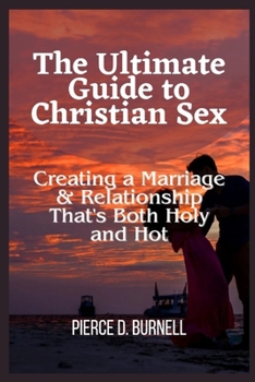 Paperback The Ultimate Guide to Christian Sex: Creating a Marriage & Relationship That's Both Holy and Hot Book