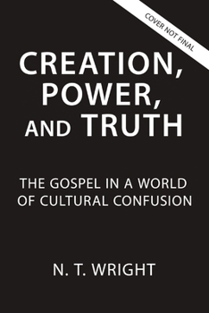 Paperback Creation, Power, and Truth: The Gospel in a World of Cultural Confusion Book