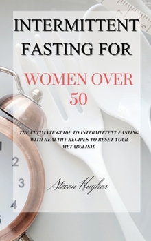 Hardcover Intermittent Fasting for Women Over 50: The Ultimate Guide to Intermittent Fasting with Healthy Recipes to Reset Your Metabolism. Book