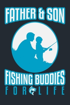 FATHER & SON FISHING BUDDIES FOR LIFE: Great Fishing log Book Journal (6" x 9" - 100 pages) ~ Fishing Ultimate Log for Documenting Fishing Trips and Catches To Record Fishing Trip Experiences