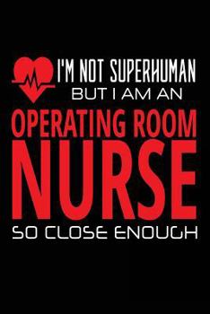 Paperback I'm not Superhuman But I Am an Operating Room Nurse So Close Enough: Funny OR Nursing Notebook Gift Book