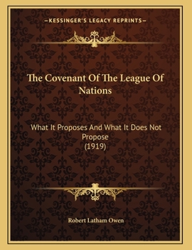 Paperback The Covenant Of The League Of Nations: What It Proposes And What It Does Not Propose (1919) Book