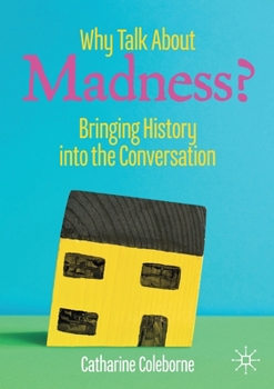 Paperback Why Talk about Madness?: Bringing History Into the Conversation Book