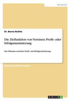 Paperback Die Zielfunktion von Vereinen: Profit- oder Erfolgsmaximierung: Das Dilemma zwischen Profit- und Erfolgsorientierung [German] Book