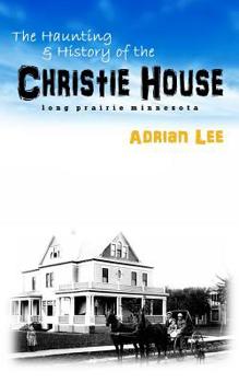 Paperback The Haunting and History of the Christie House: Long Prairie, Minnesota Book