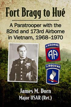 Fort Bragg to Hue: A Paratrooper with the 82nd and 173rd Airborne in Vietnam, 1968-1970