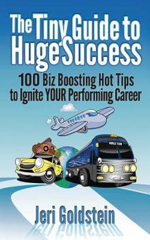 Paperback The Tiny Guide To Huge Success: 100 Biz Boosting Hot Tips to Ignite Your Performing Career Book