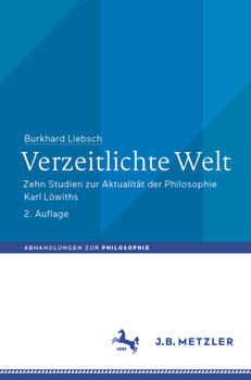 Paperback Verzeitlichte Welt: Zehn Studien Zur Aktualität Der Philosophie Karl Löwiths [German] Book