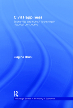 Hardcover Civil Happiness: Economics and Human Flourishing in Historical Perspective Book