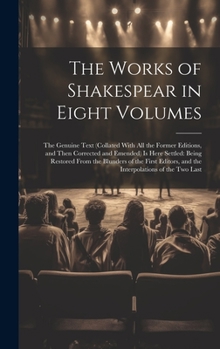 Hardcover The Works of Shakespear in Eight Volumes: The Genuine Text (Collated With All the Former Editions, and Then Corrected and Emended) Is Here Settled: Be Book