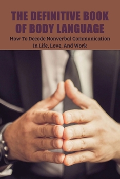 Paperback The Definitive Book Of Body Language: How To Decode Nonverbal Communication In Life, Love, And Work: Books On Non Verbal Communication Book