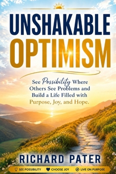 Paperback Unshakable Optimism: See Possibility Where Others See Problems and Build a Life Filled with Purpose, Joy, and Hope Book