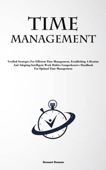 Paperback Time Management: Verified Strategies For Efficient Time Management, Establishing A Routine, And Adopting Intelligent Work Habits: Comprehensive Handbo Book