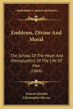 Paperback Emblems, Divine And Moral: The School Of The Heart And Hieroglyphics Of The Life Of Man (1866) Book