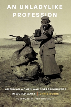 Hardcover An Unladylike Profession: American Women War Correspondents in World War I Book
