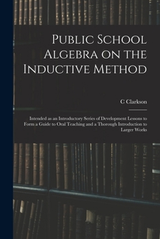 Paperback Public School Algebra on the Inductive Method: Intended as an Introductory Series of Development Lessons to Form a Guide to Oral Teaching and a Thorou Book