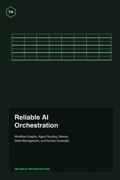 Paperback Reliable AI Orchestration: Workflow Graphs, Agent Routing, Retries, State Management, and Human Oversight Book