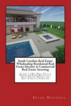 South Carolina Real Estate Wholesaling Residential Real Estate Investor & Commercial Real Estate Investing: Learn to Buy Real Estate Finance & Find Wholesale Real Estate Homes for Sale in South Caroli