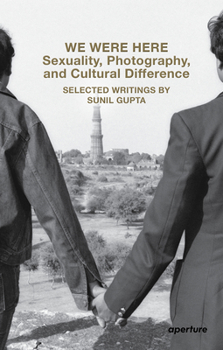 Paperback We Were Here: Sexuality, Photography, and Cultural Difference: Selected Writings by Sunil Gupta Book