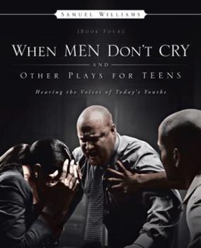 Paperback When Men Don't Cry and Other Plays for Teens: Hearing the Voices of Today's Youths Book